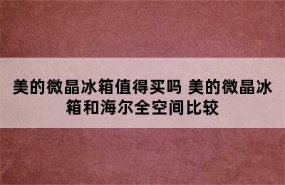 美的微晶冰箱值得买吗 美的微晶冰箱和海尔全空间比较